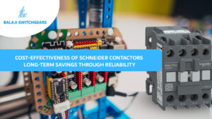 Cost-Effectiveness of Schneider Contactors: Long-Term Savings through Reliability