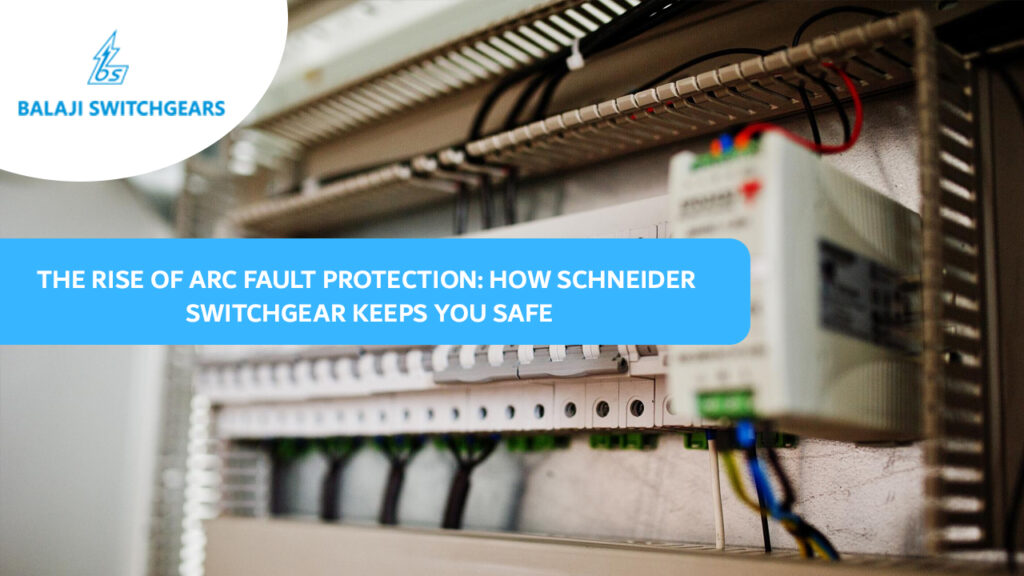The Rise of Arc Fault Protection: How Schneider Switchgear Keeps You Safe