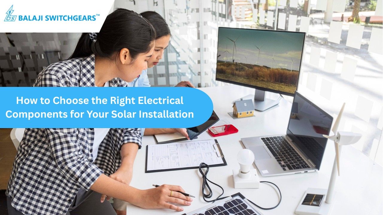 How to Choose the Right Electrical Components for Your Solar Installation