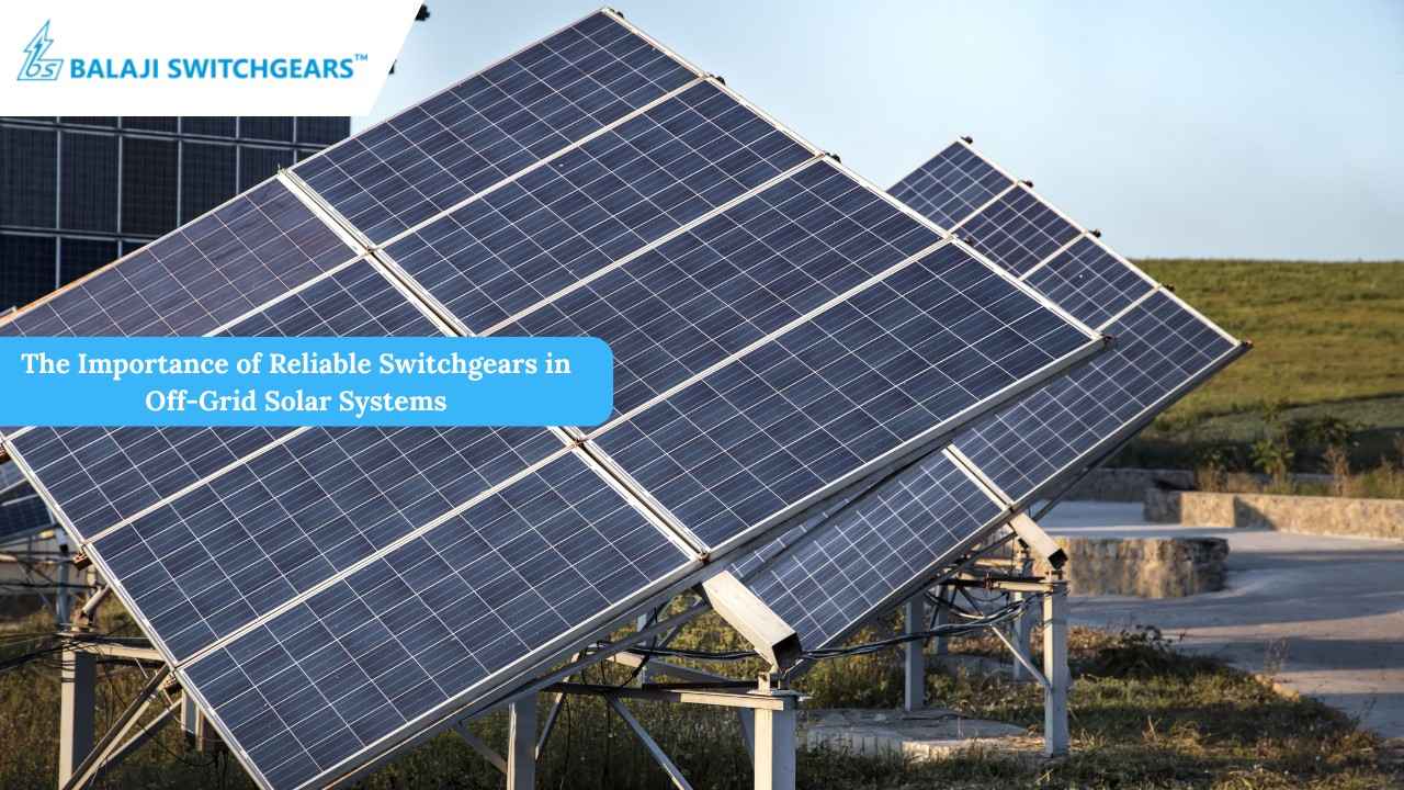The Importance of Reliable Switchgears in Off-Grid Solar Systems